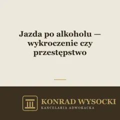 Jazda po alkoholu — wykroczenie czy przestępstwo i jakie grożą konsekwencje