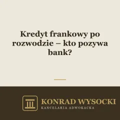 Kredyt frankowy po rozwodzie – kto i jak pozywa bank?