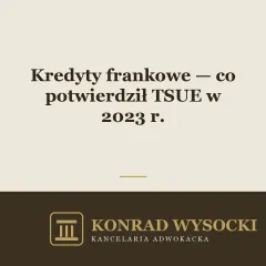 Kredyty frankowe — co potwierdził TSUE w orzeczeniach z 2023 roku