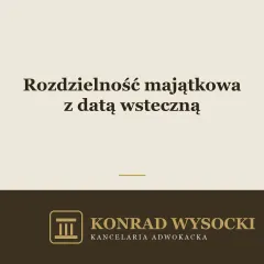 Rozdzielność majątkowa z datą wsteczną — kiedy sąd ją ustanowi
