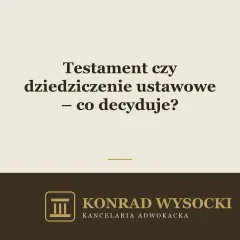 Testament czy dziedziczenie ustawowe – co decyduje?