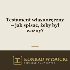 Testament własnoręczny – jak spisać, żeby był ważny?
