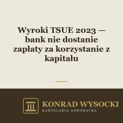 Wyroki TSUE z 2023 r. w sprawach frankowych — bank nie dostanie wynagrodzenia za korzystanie z kapitału