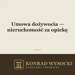 Umowa dożywocia — przekazanie nieruchomości w zamian za opiekę