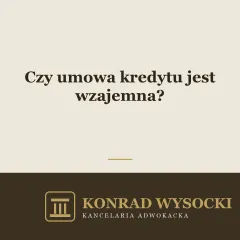 Czy umowa kredytu jest wzajemna? Prawo zatrzymania i rozliczenie po unieważnieniu