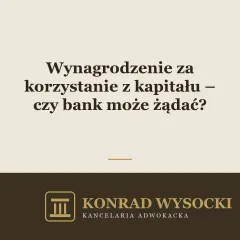 Wynagrodzenie za korzystanie z kapitału – czy bank może żądać?