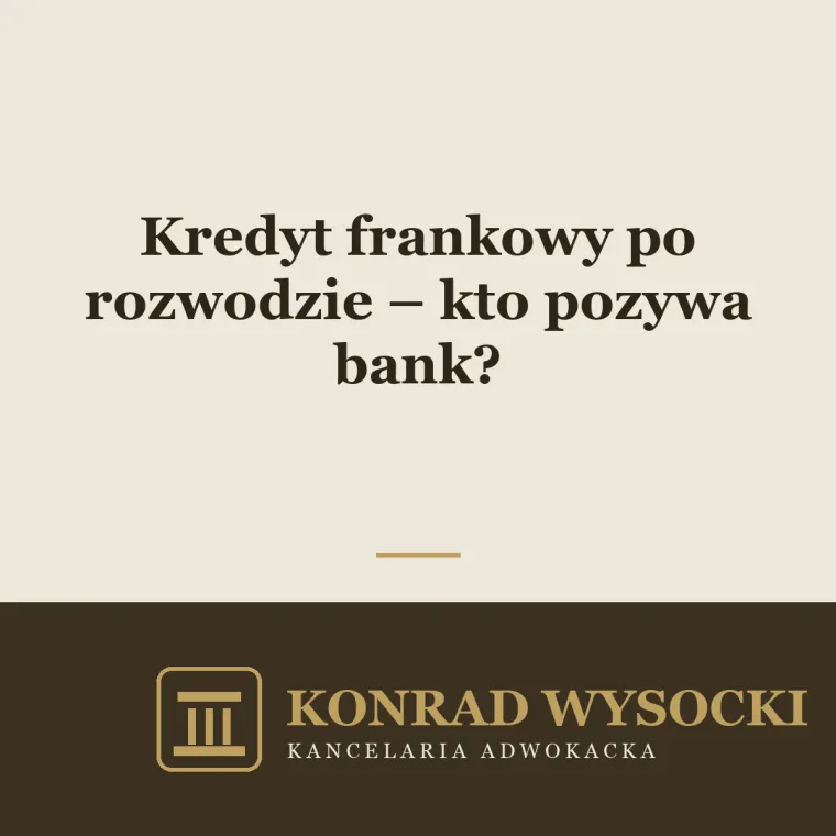 Kredyt frankowy po rozwodzie – kto i jak pozywa bank?