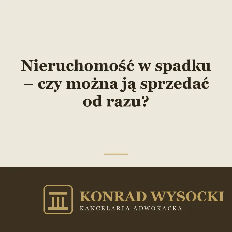 Nieruchomość w spadku – czy można ją sprzedać od razu?