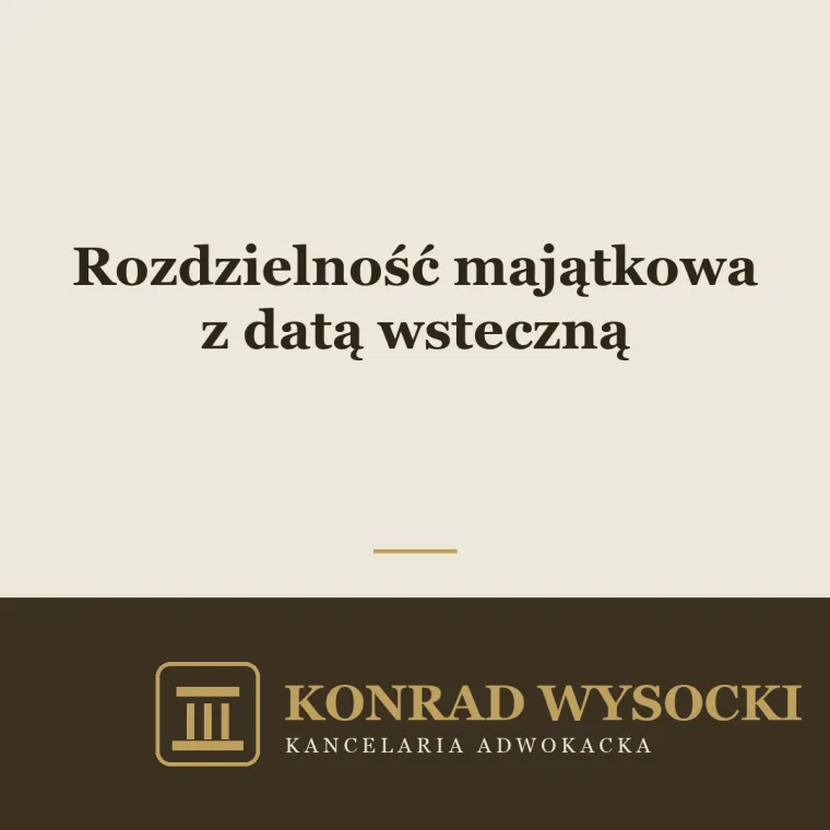 Rozdzielność majątkowa z datą wsteczną — kiedy sąd ją ustanowi