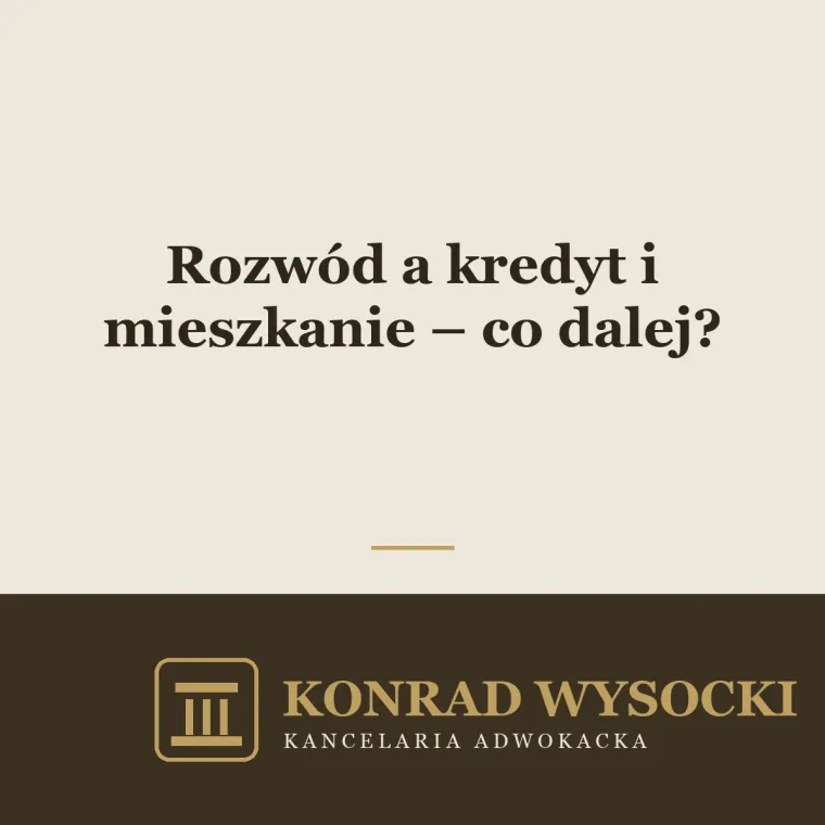 Rozwód a kredyt i mieszkanie – co dalej?