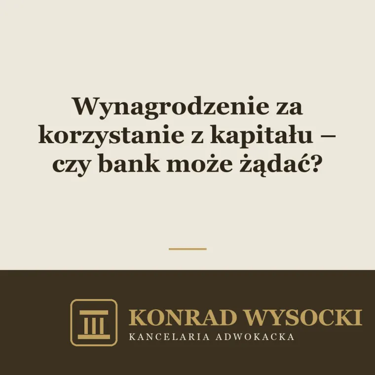 Wynagrodzenie za korzystanie z kapitału – czy bank może żądać?